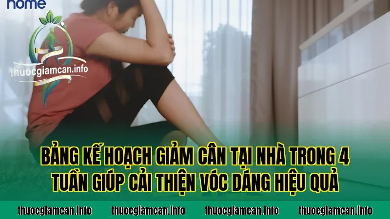 Bảng kế hoạch giảm cân tại nhà trong 4 tuần giúp cải thiện vóc dáng hiệu quả