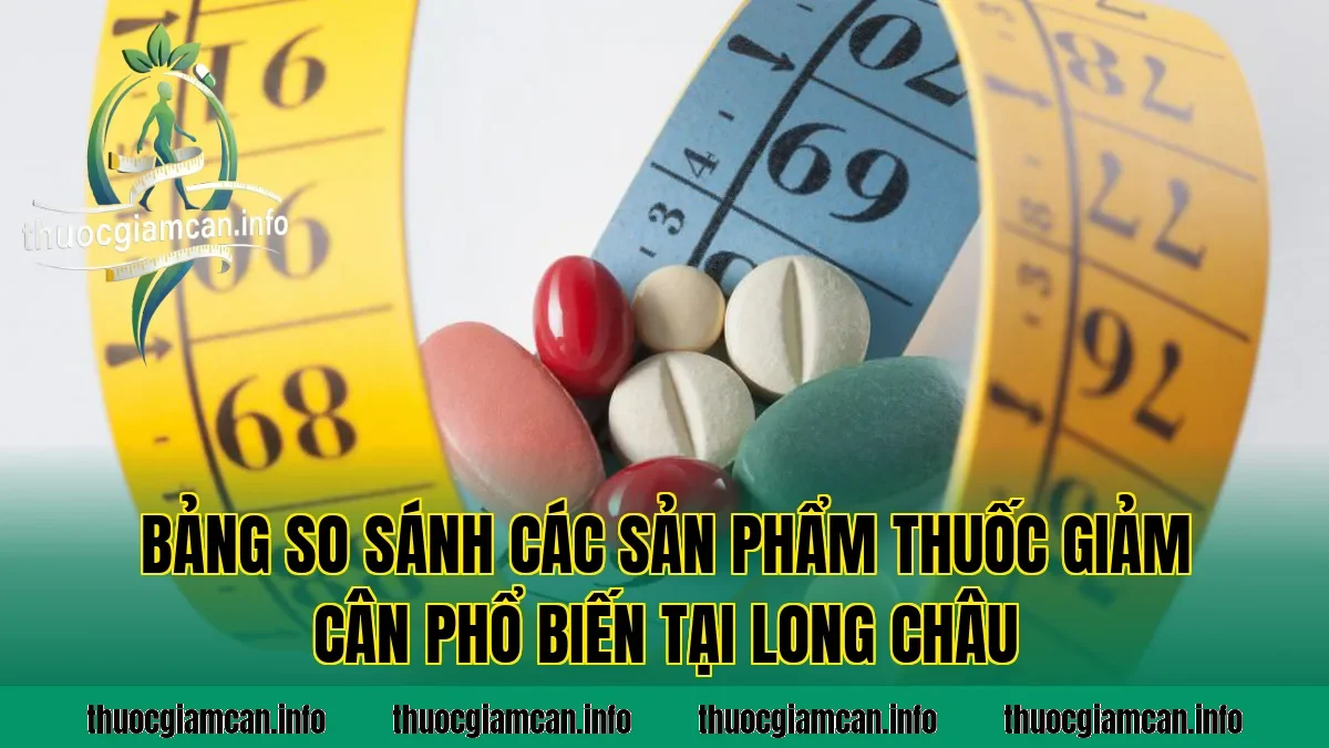 Bảng so sánh các sản phẩm thuốc giảm cân phổ biến tại Long Châu