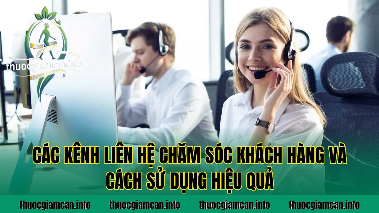 Các kênh liên hệ chăm sóc khách hàng và cách sử dụng hiệu quả