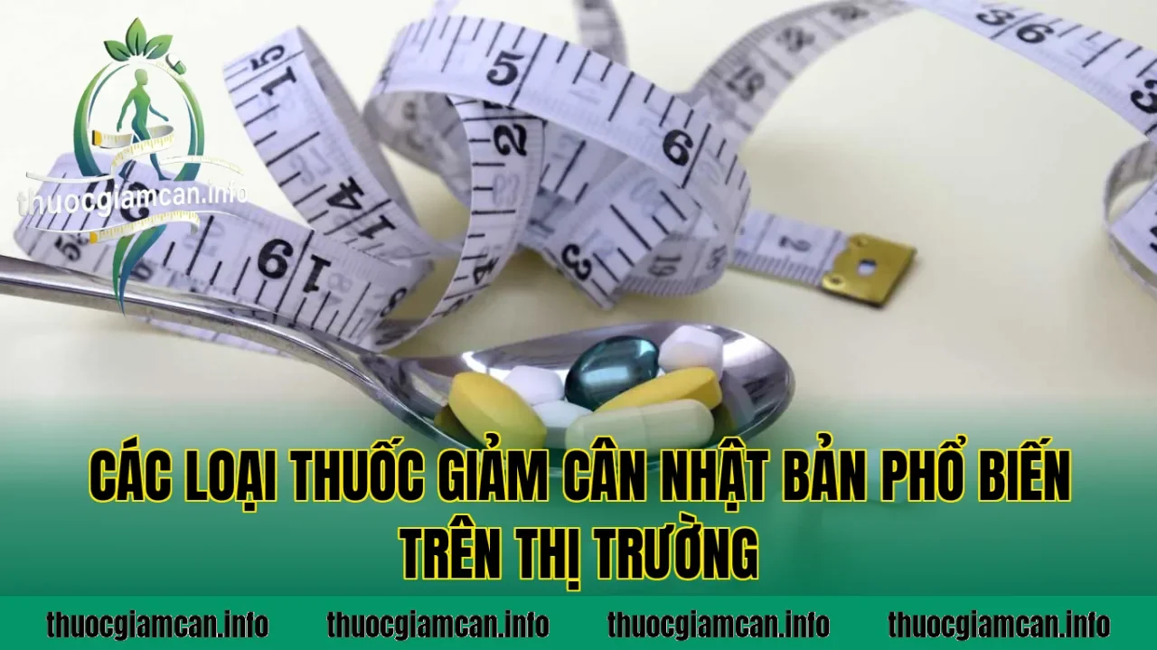 Các loại thuốc giảm cân Nhật Bản phổ biến trên thị trường