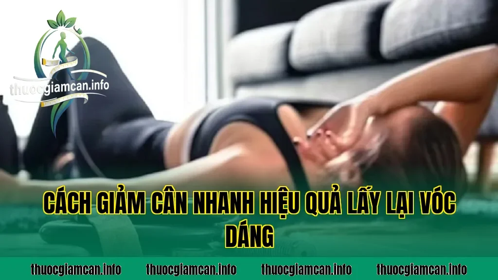 Cách Giảm Cân Nhanh Hiệu Quả Lấy Lại Vóc Dáng