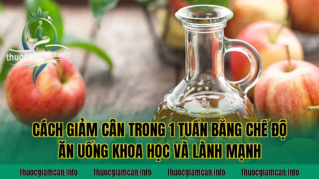 Cách giảm cân trong 1 tuần bằng chế độ ăn uống khoa học và lành mạnh
