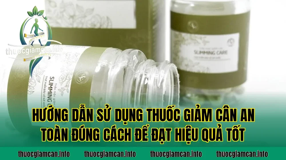 Hướng dẫn sử dụng thuốc giảm cân an toàn đúng cách để đạt hiệu quả tốt