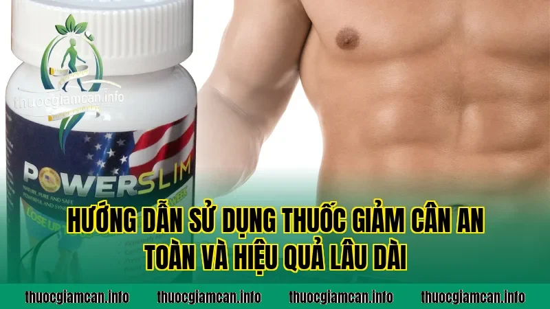 Hướng dẫn sử dụng thuốc giảm cân an toàn và hiệu quả lâu dài