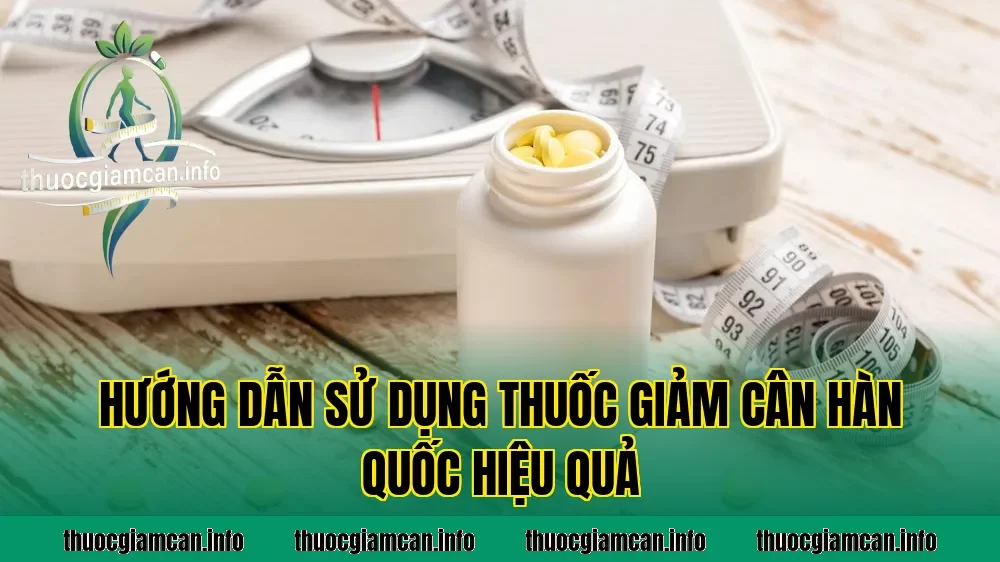 Hướng dẫn sử dụng thuốc giảm cân Hàn Quốc hiệu quả