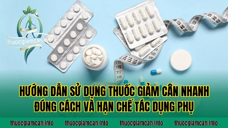 Hướng dẫn sử dụng thuốc giảm cân nhanh đúng cách và hạn chế tác dụng phụ