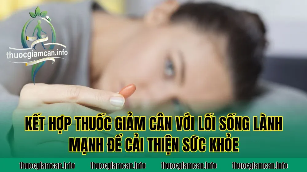 Kết hợp thuốc giảm cân với lối sống lành mạnh để cải thiện sức khỏe