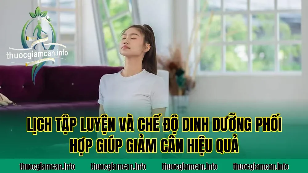 Lịch tập luyện và chế độ dinh dưỡng phối hợp giúp giảm cân hiệu quả