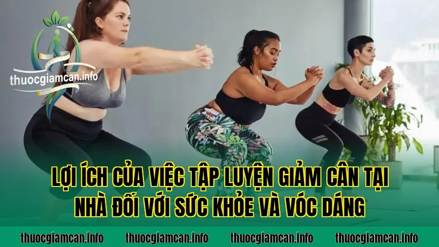 Lợi ích của việc tập luyện giảm cân tại nhà đối với sức khỏe và vóc dáng