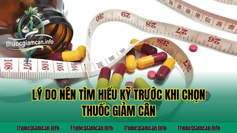 Lý do nên tìm hiểu kỹ trước khi chọn thuốc giảm cân