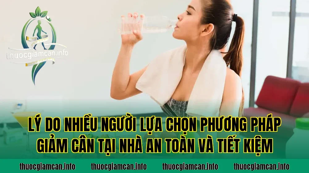 Lý do nhiều người lựa chọn phương pháp giảm cân tại nhà an toàn và tiết kiệm