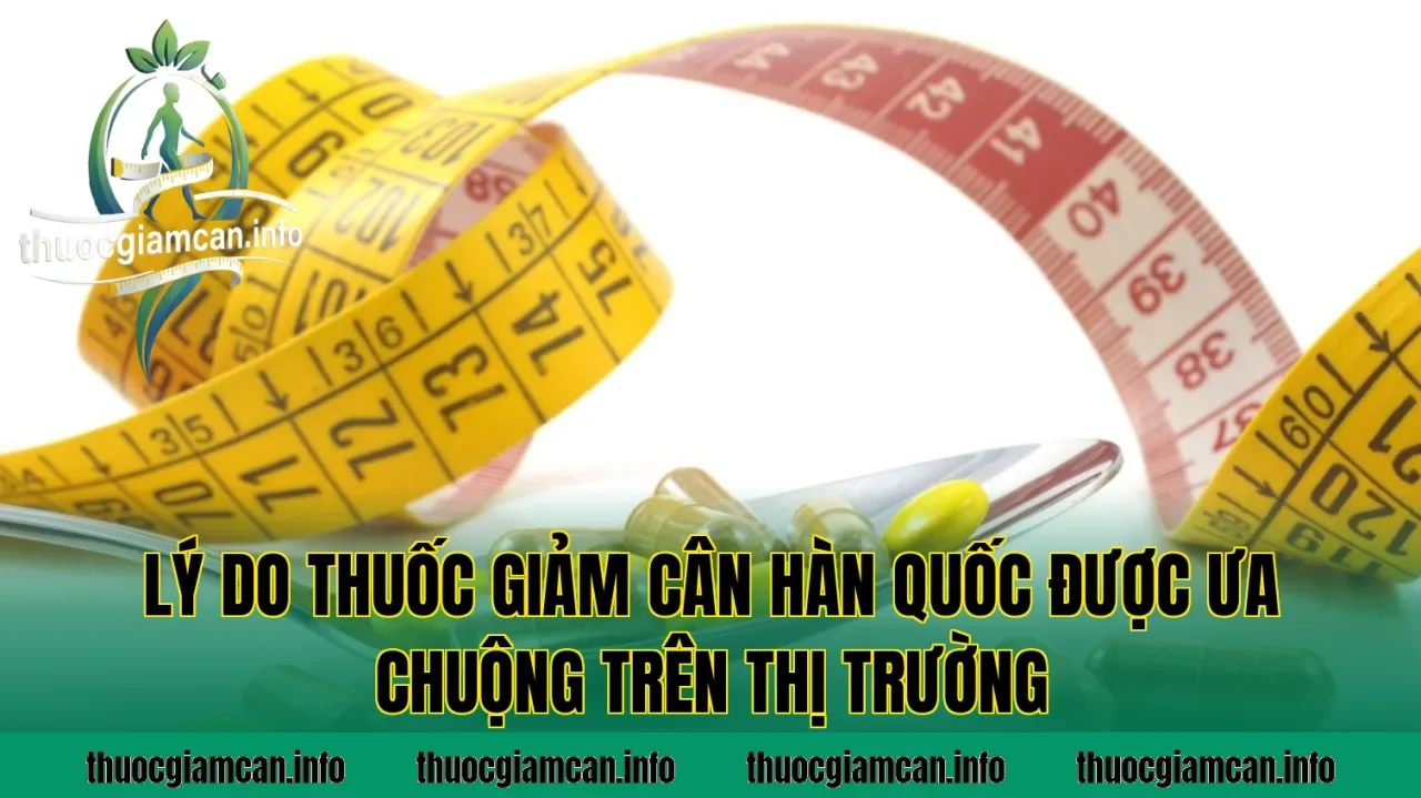 Lý do thuốc giảm cân Hàn Quốc được ưa chuộng trên thị trường