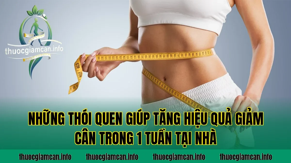 Những thói quen giúp tăng hiệu quả giảm cân trong 1 tuần tại nhà