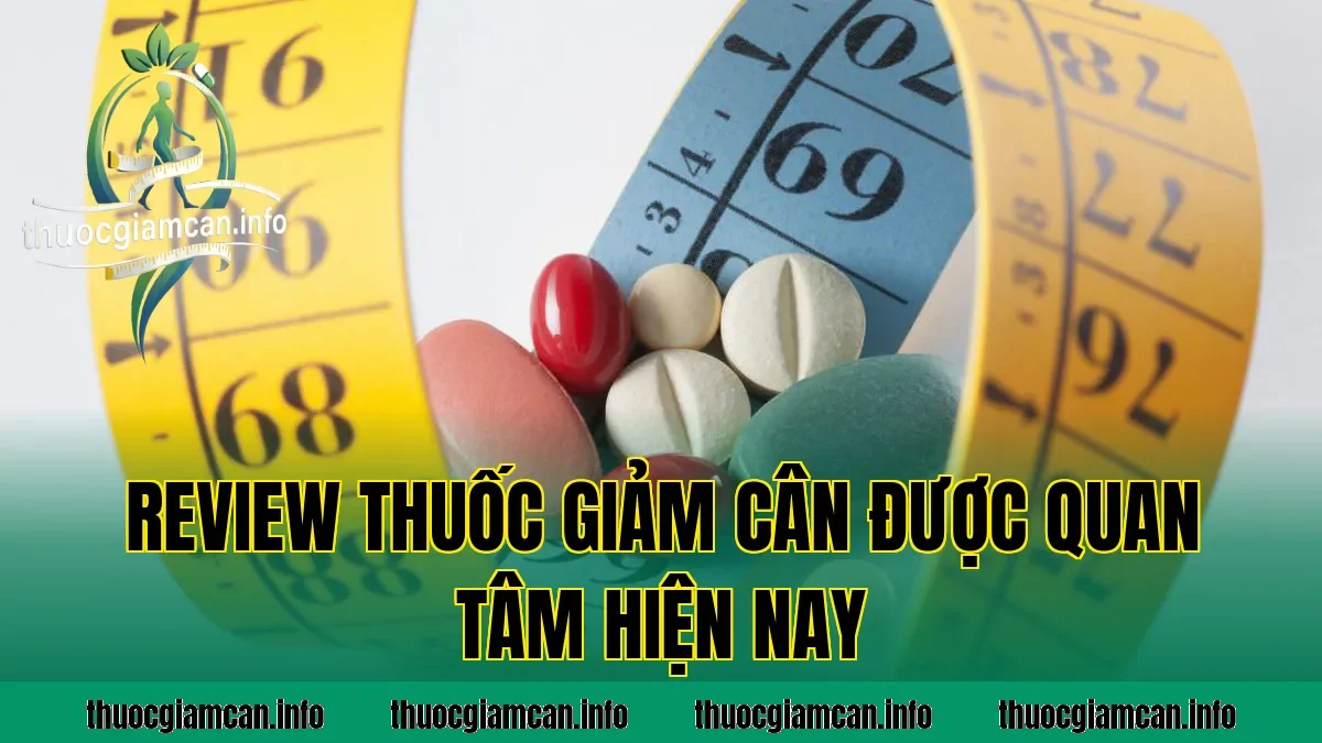 Review Thuốc Giảm Cân Được Quan Tâm Hiện Nay
