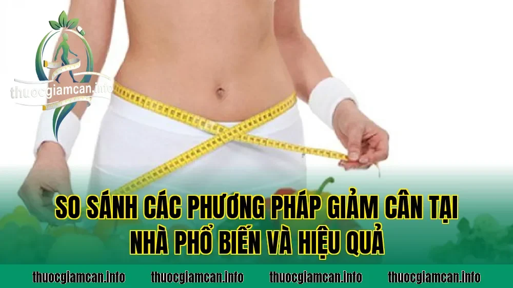 So sánh các phương pháp giảm cân tại nhà phổ biến và hiệu quả