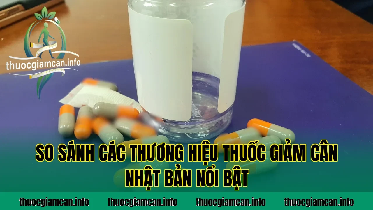 So sánh các thương hiệu thuốc giảm cân Nhật Bản nổi bật