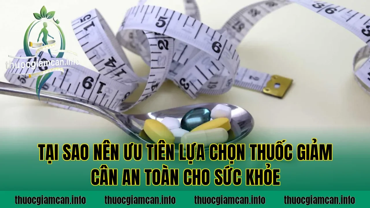 Tại sao nên ưu tiên lựa chọn thuốc giảm cân an toàn cho sức khỏe