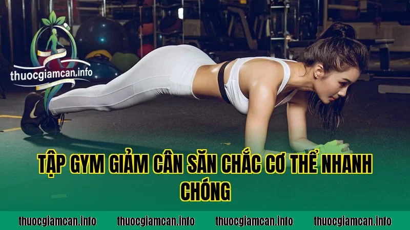 Tập Gym Giảm Cân Săn Chắc Cơ Thể Nhanh Chóng