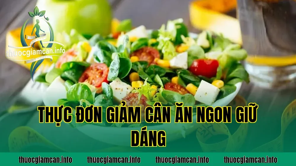 Thực Đơn Giảm Cân Ăn Ngon Giữ Dáng