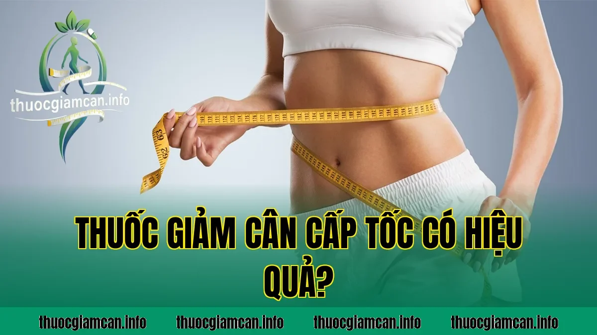 Thuốc Giảm Cân Cấp Tốc Có Hiệu Quả?
