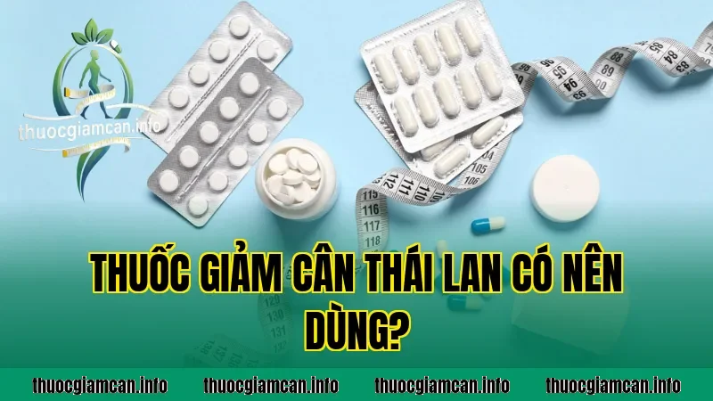 Thuốc Giảm Cân Thái Lan Có Nên Dùng?