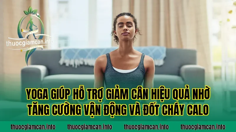 Yoga giúp hỗ trợ giảm cân hiệu quả nhờ tăng cường vận động và đốt cháy calo